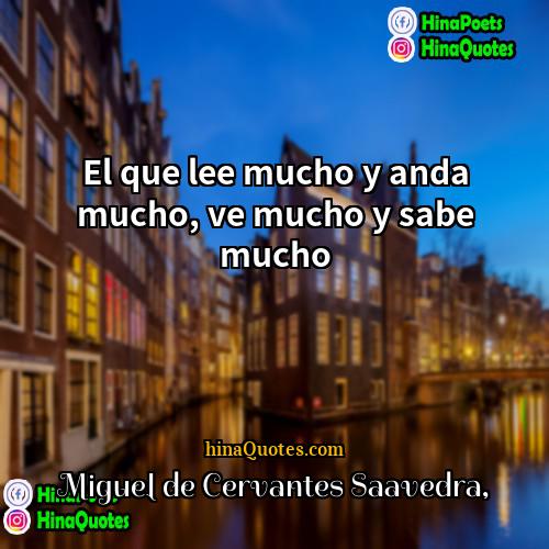 Miguel de Cervantes Saavedra Quotes | El que lee mucho y anda mucho,